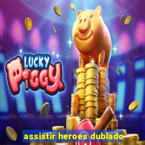 assistir heroes dublado